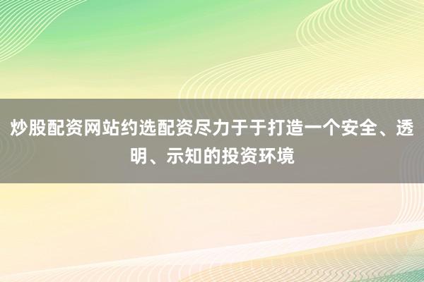 炒股配资网站约选配资尽力于于打造一个安全、透明、示知的投资环境