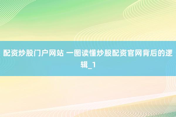 配资炒股门户网站 一图读懂炒股配资官网背后的逻辑_1