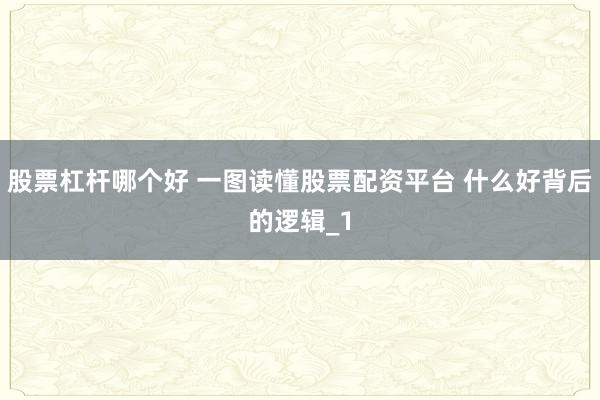 股票杠杆哪个好 一图读懂股票配资平台 什么好背后的逻辑_1