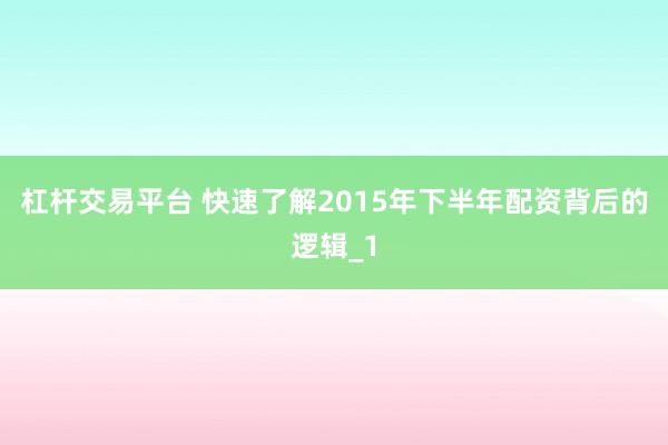 杠杆交易平台 快速了解2015年下半年配资背后的逻辑_1